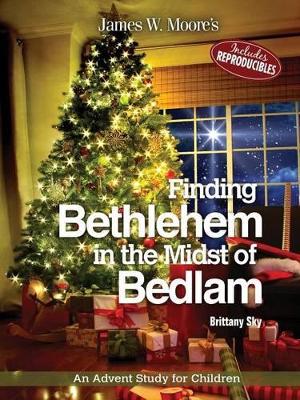 Finding Bethlehem in the Midst of Bedlam: An Advent Study for Children by James W Moore