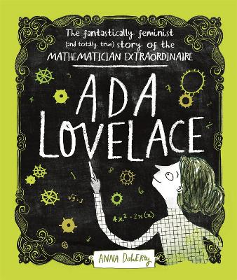 Ada Lovelace: The Fantastically Feminist (and Totally True) Story of the Mathematician Extraordinaire by Anna Doherty