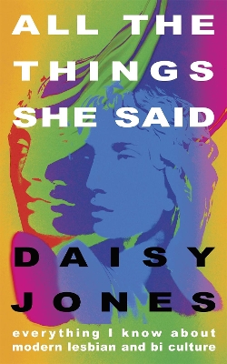 All The Things She Said: Everything I Know About Modern Lesbian and Bi Culture book