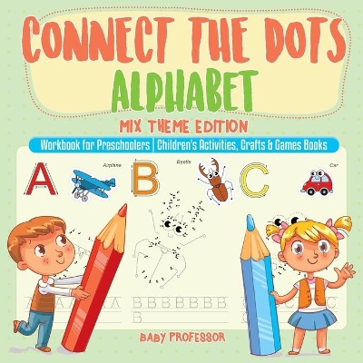 Connect the Dots Alphabet - Mix Theme Edition - Workbook for Preschoolers Children's Activities, Crafts & Games Books book