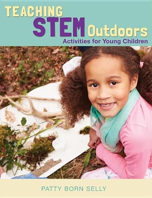 Teaching Stem Outdoors: Activities for Young Children by Patty Born Selly