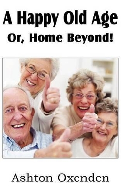 Happy Old Age Or, Home Beyond! book