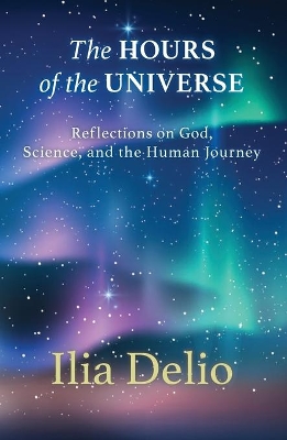 The Hours of the Universe: Reflections on God, Science, and the Human Journey book