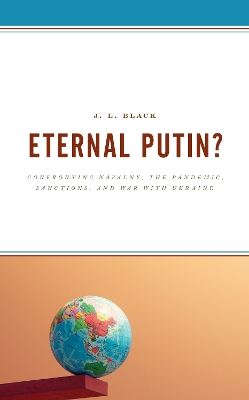 Eternal Putin?: Confronting Navalny, the Pandemic, Sanctions, and War with Ukraine by J L Black