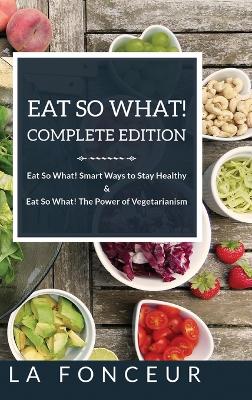 Eat So What! Complete Edition: Book 1 and 2 (Full Color Print): Eat So What! Smart Ways to Stay Healthy & The Power of Vegetarianism book