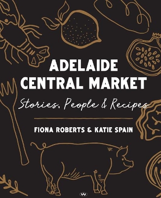 Adelaide Central Market: Stories, people and recipes book