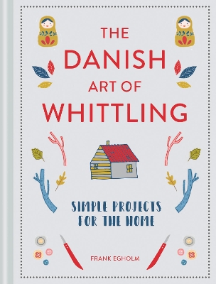 The Danish Art of Whittling: Simple Projects for the Home book