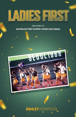 Ladies First: The Story of Australia's First Olympic Hockey Gold Medal book