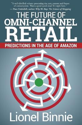 The Future of Omni-Channel Retail: Predictions in the Age of Amazon by Lionel Binnie