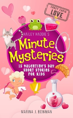 Hailey Haddie's Minute Mysteries Crazy Cupid Love: 15 Valentine's Day Short Stories for Kids book