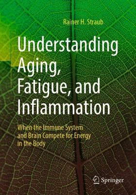 Understanding Aging, Fatigue, and Inflammation: When the Immune System and Brain Compete for Energy in the Body book