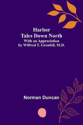 Harbor Tales Down North; With an Appreciation by Wilfred T. Grenfell, M.D. book