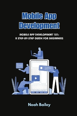 Mobile App Development: Mobile App Development 101: A Step-by-Step Guide for Beginners book