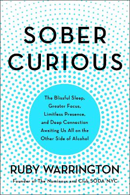 Sober Curious: The Blissful Sleep, Greater Focus, Limitless Presence, and Deep Connection Awaiting Us All on the Other Side of Alcohol book