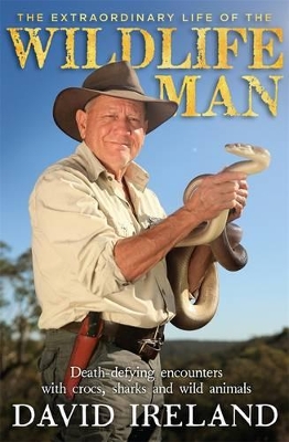 Extraordinary Life Of The Wildlife Man: Death-Defying Encounters With Crocs, Sharks And Wild Animals book