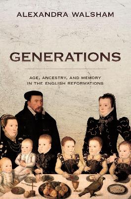 Generations: Age, Ancestry, and Memory in the English Reformations book