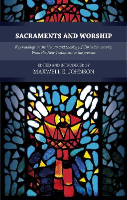 Sacraments and Worship: Key Readings In The History And Theology Of Christian Worship, From The New Testament To The Present book