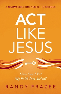 Act Like Jesus Bible Study Guide: How Can I Put My Faith into Action? book