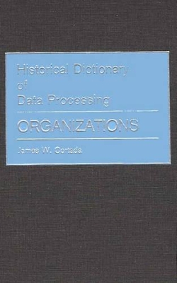 Historical Dictionary of Data Processing by James W. Cortada