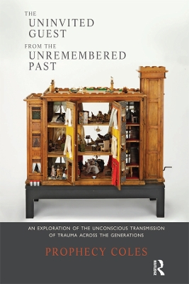 The Uninvited Guest from the Unremembered Past: An Exploration of the Unconscious Transmission of Trauma Across the Generations by Prophecy Coles