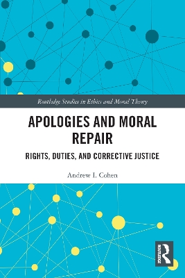 Apologies and Moral Repair: Rights, Duties, and Corrective Justice by Andrew I. Cohen