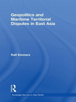 Geopolitics and Maritime Territorial Disputes in East Asia by Ralf Emmers
