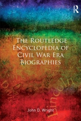 The Routledge Encyclopedia of Civil War Era Biographies by John D Wright