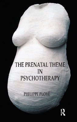 The The Prenatal Theme in Psychotherapy by Philippe Ploye
