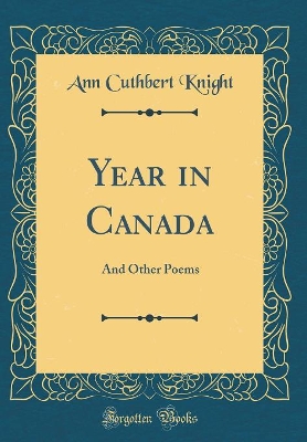 Year in Canada: And Other Poems (Classic Reprint) book