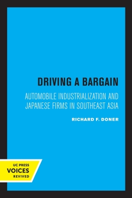 Driving a Bargain: Automobile Industrialization and Japanese Firms in Southeast Asia by Richard F. Doner