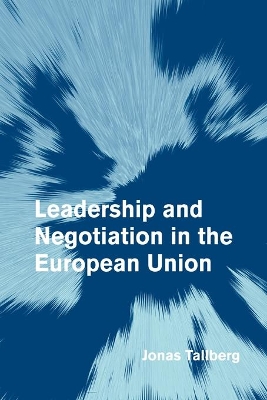 Leadership and Negotiation in the European Union by Jonas Tallberg