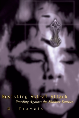 Resisting Astral Attack: Warding Against the Shadow Entities book