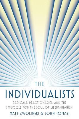 The Individualists: Radicals, Reactionaries, and the Struggle for the Soul of Libertarianism by Matt Zwolinski