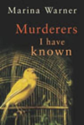 Murderers I Have Known by Marina Warner
