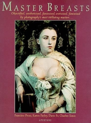 Master Breasts: Objectified, Aestheticized, Fantasized, Eroticized, Feminized by Photography's Most Titillating Masters ... book