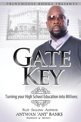 Gate Key: Turning your High School Education into Millions by Antwan 'Ant ' Bank$