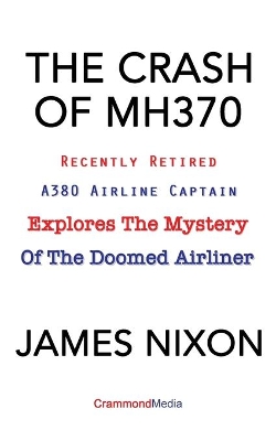 The Crash of Mh370: Recently Retired A380 Airline Captain Explores the Mystery of the Doomed Airliner book