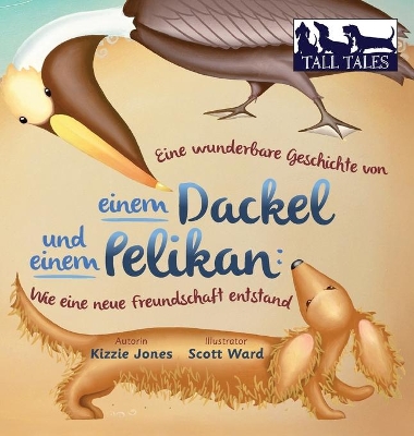 Eine wunderbare Geschichte von einem Dackel und einem Pelikan (German/English Bilingual Hard Cover): Wie eine neue Freundschaft entstand (Tall Tales # 2) book