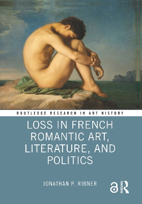 Loss in French Romantic Art, Literature, and Politics by Jonathan P. Ribner