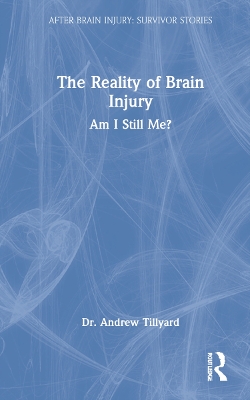 The Reality of Brain Injury: Am I Still Me? by Andrew Tillyard