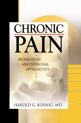 Chronic Pain: Biomedical and Spiritual Approaches by Harold G Koenig