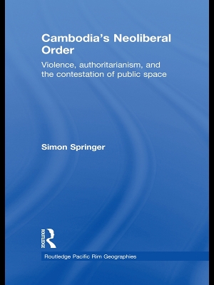Cambodia's Neoliberal Order: Violence, Authoritarianism, and the Contestation of Public Space book