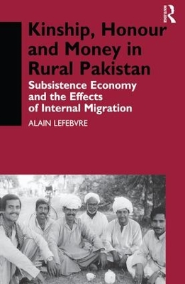 Kinship, Honour and Money in Rural Pakistan: Subsistence Economy and the Effects of International Migration book