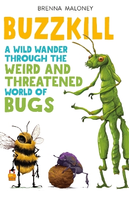 Buzzkill: A Wild Wander Through the Weird and Threatened World of Bugs by Brenna Maloney