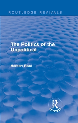 The The Politics of the Unpolitical by Herbert Read