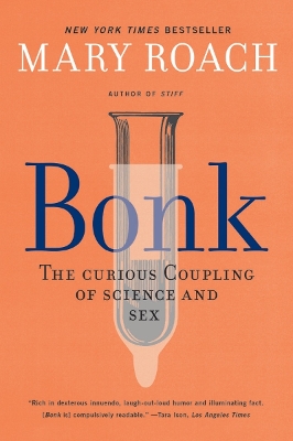 Bonk: The Curious Coupling of Science and Sex by Mary Roach