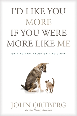 I'd Like You More If You Were More Like Me by John Ortberg