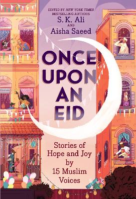 Once Upon an Eid: Stories of Hope and Joy by 15 Muslim Voices by S. K. Ali