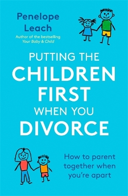 Putting the Children First When You Divorce by Penelope Leach