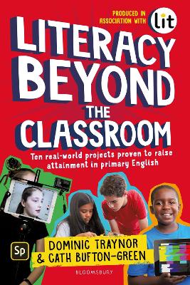 Literacy Beyond the Classroom: Ten real-world projects proven to raise attainment in primary English by Dominic Traynor